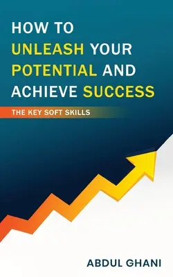 Cómo liberar tu potencial y alcanzar el éxito - Las habilidades blandas clave - How to Unleash your Potential and Achieve Success - The Key Soft Skills