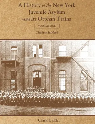 Historia del Asilo Juvenil de Nueva York y sus trenes de huérfanos: Volumen uno: Niños necesitados - A History of the New York Juvenile Asylum and Its Orphan Trains: Volume One: Children In Need