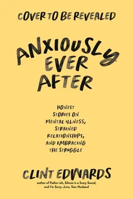 Anxiously Ever After: Una memoria sincera sobre la enfermedad mental, las relaciones tensas y la aceptación de la lucha - Anxiously Ever After: An Honest Memoir on Mental Illness, Strained Relationships, and Embracing the Struggle