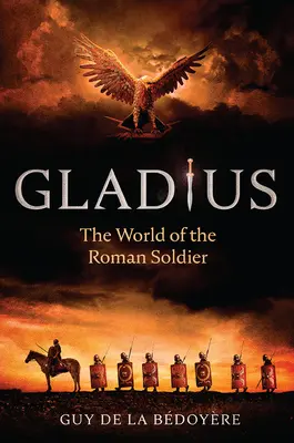 Gladius: El mundo del soldado romano - Gladius: The World of the Roman Soldier