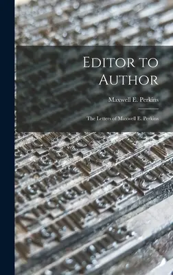De editor a autor: las cartas de Maxwell E. Perkins (Perkins Maxwell E. (Maxwell Evarts)) - Editor to Author: the Letters of Maxwell E. Perkins (Perkins Maxwell E. (Maxwell Evarts))