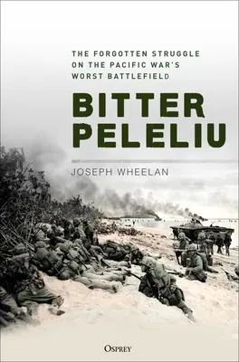 Bitter Peleliu: La lucha olvidada en el peor campo de batalla de la Guerra del Pacífico - Bitter Peleliu: The Forgotten Struggle on the Pacific War's Worst Battlefield