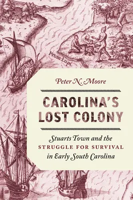 La colonia perdida de Carolina: Stuarts Town y la lucha por la supervivencia a principios de Carolina del Sur - Carolina's Lost Colony: Stuarts Town and the Struggle for Survival in Early South Carolina
