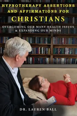 Afirmaciones y Afirmaciones Hipnoterapéuticas para Cristianos: Superando Nuestros Muchos Problemas de Salud y Expandiendo Nuestras Mentes - Hypnotherapy Assertions and Affirmations for Christians: Overcoming Our Many Health Issues & Expanding Our Minds