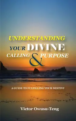 Entendiendo Tu Llamado Divino y Propósito: Una Guía para Cumplir Tu Destino - Understanding Your Divine Calling And Purpose: A Guide to Fulfilling Your Destiny