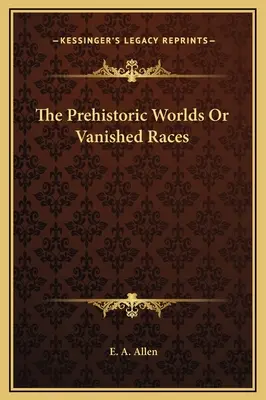 Los mundos prehistóricos o las razas desaparecidas - The Prehistoric Worlds Or Vanished Races