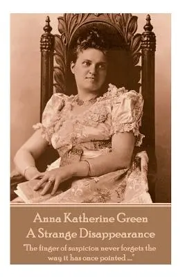 Anne Katherine Green - Una Extraña Desaparición: El dedo de la sospecha nunca olvida hacia dónde apuntó una vez ....