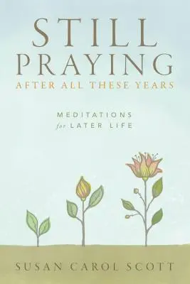 Todavía rezo después de tantos años: Meditaciones para la vida adulta - Still Praying After All These Years: Meditations for Later Life