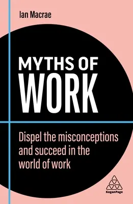 Mitos del trabajo: Elimine las ideas falsas y triunfe en el mundo laboral - Myths of Work: Dispel the Misconceptions and Succeed in the World of Work