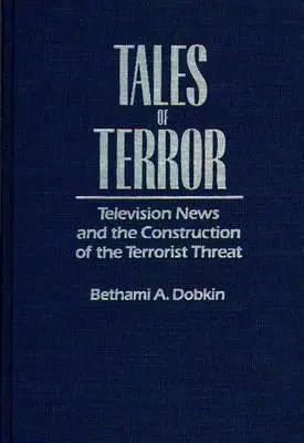 Cuentos de terror: Las noticias de televisión y la construcción de la amenaza terrorista - Tales of Terror: Television News and the Construction of the Terrorist Threat