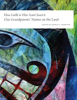 Haa Leelk'w Has Aani Saax'u / Los nombres de nuestros abuelos en la tierra - Haa Leelk'w Has Aani Saax'u / Our Grandparents' Names on the Land