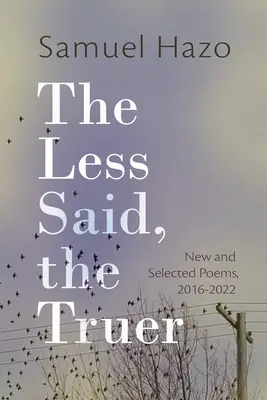 Lo menos dicho, lo más cierto: Poemas nuevos y seleccionados, 2016-2022 - The Less Said, the Truer: New and Selected Poems, 2016-2022