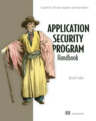 Manual del programa de seguridad de las aplicaciones: Guía para ingenieros de software y jefes de equipo - Application Security Program Handbook: A Guide for Software Engineers and Team Leaders