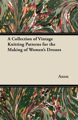 Colección de patrones antiguos para confeccionar vestidos de mujer - A Collection of Vintage Knitting Patterns for the Making of Women's Dresses