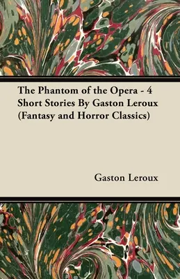 El fantasma de la ópera - 4 cuentos de Gaston LeRoux (Clásicos de fantasía y terror) - The Phantom of the Opera - 4 Short Stories by Gaston LeRoux (Fantasy and Horror Classics)