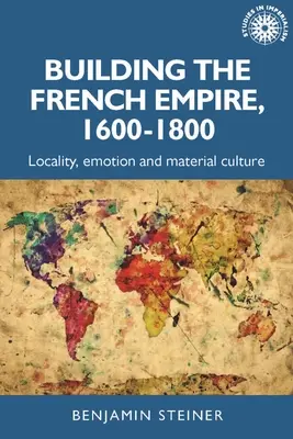 La construcción del Imperio francés, 1600-1800: Colonialismo y cultura material - Building the French Empire, 1600-1800: Colonialism and Material Culture