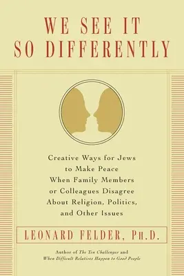 We See It So Differently: Maneras Creativas Para Que Los Judíos Hagan La Paz Cuando Los Miembros De La Familia O Los Colegas Disienten Sobre Religión, Política Y Otras Cuestiones - We See It So Differently: Creative Ways for Jews to Make Peace When Family Members or Colleagues Disagree About Religion, Politics, and Other Is