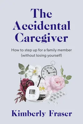 El cuidador accidental: Sabiduría y guía para los retos inesperados del cuidado familiar - The Accidental Caregiver: Wisdom and Guidance for the Unexpected Challenges of Family Caregiving