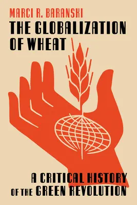 La globalización del trigo: Una historia crítica de la Revolución Verde - The Globalization of Wheat: A Critical History of the Green Revolution