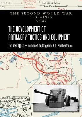 El desarrollo de las tácticas y el equipo de artillería: Historia Oficial del Ejército de Tierra de la Segunda Guerra Mundial - The Development of Artillery Tactics and Equipment: Official History Of The Second World War Army