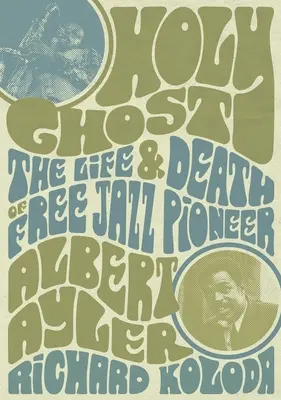 Holy Ghost: Vida y muerte del pionero del free jazz Albert Ayler - Holy Ghost: The Life and Death of Free Jazz Pioneer Albert Ayler