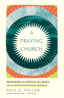 Una Iglesia que reza: Convertirse en un pueblo de esperanza en un mundo desalentador - A Praying Church: Becoming a People of Hope in a Discouraging World