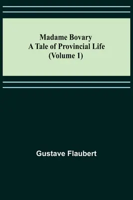 Madame Bovary: Un cuento de provincias (Volumen 1) - Madame Bovary: A Tale of Provincial Life (Volume 1)