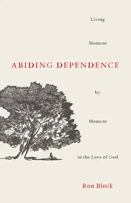 Dependencia permanente: Vivir momento a momento en el amor de Dios - Abiding Dependence: Living Moment-By-Moment in the Love of God