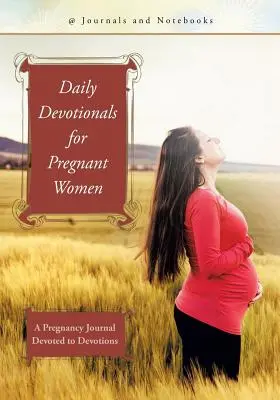 Devocionales diarios para embarazadas: Un Diario de Embarazo Dedicado a las Devociones - Daily Devotionals for Pregnant Women: A Pregnancy Journal Devoted to Devotions