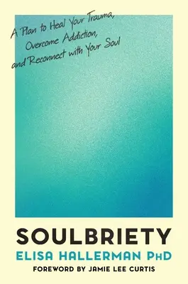 Soulbriety: Un plan para sanar tus traumas, superar la adicción y reconectar con tu alma - Soulbriety: A Plan to Heal Your Trauma, Overcome Addiction, and Reconnect with Your Soul