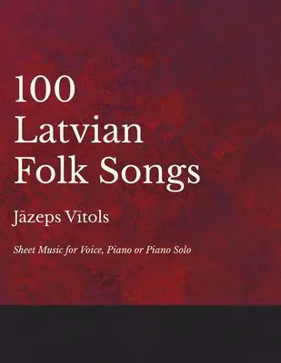 100 Latvian Folk Songs - Partituras para voz, piano o piano solo - 100 Latvian Folk Songs - Sheet Music for Voice, Piano or Piano Solo