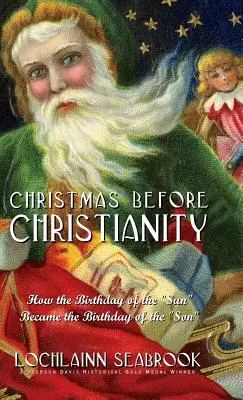 La Navidad antes del cristianismo: Cómo el cumpleaños del Sol se convirtió en el cumpleaños del Hijo - Christmas Before Christianity: How the Birthday of the Sun Became the Birthday of the Son