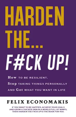 Harden the F#ck Up: Cómo ser resistente, dejar de tomarse las cosas personalmente y seguir adelante con la vida - Harden the F#ck Up: How to Be Resilient and Stop Taking Things Personally and Get on with Life