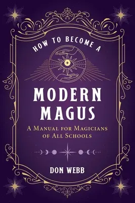 Cómo convertirse en un mago moderno: Manual para magos de todas las escuelas - How to Become a Modern Magus: A Manual for Magicians of All Schools