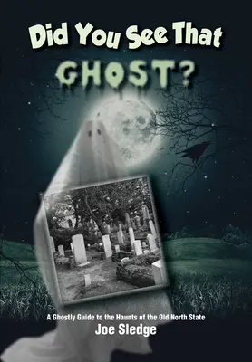 ¿Has visto a ese fantasma? Guía fantasmagórica de los fantasmas del Viejo Estado del Norte - Did You See That Ghost?: A Ghostly Guide to the Haunts Of the Old North State