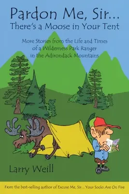 Perdone, señor... hay un alce en su tienda: Más historias de la vida y obra de un guardabosques de las montañas Adirondack - Pardon Me, Sir...There's a Moose in Your Tent: More Stories from the Life and Times of a Wilderness Park Ranger in the Adirondack Mountains