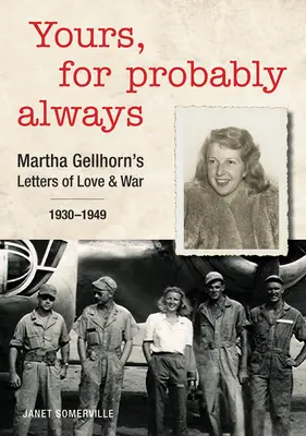 Yours, for Probably Always: Cartas de amor y guerra de Martha Gellhorn, 1930-1949 - Yours, for Probably Always: Martha Gellhorn's Letters of Love and War 1930-1949