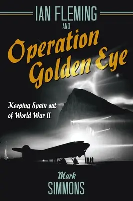 Ian Fleming y la Operación Golden Eye: Mantener a España fuera de la Segunda Guerra Mundial - Ian Fleming and Operation Golden Eye: Keeping Spain Out of World War II