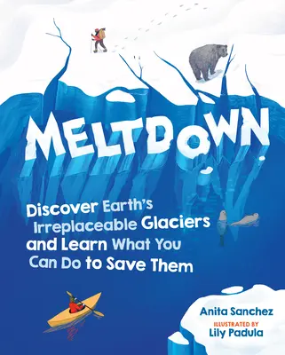 Deshielo: Descubre los glaciares irremplazables de la Tierra y aprende qué puedes hacer para salvarlos. - Meltdown: Discover Earth's Irreplaceable Glaciers and Learn What You Can Do to Save Them