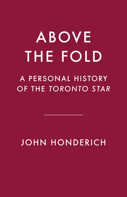 Above the Fold: Historia personal del Toronto Star - Above the Fold: A Personal History of the Toronto Star