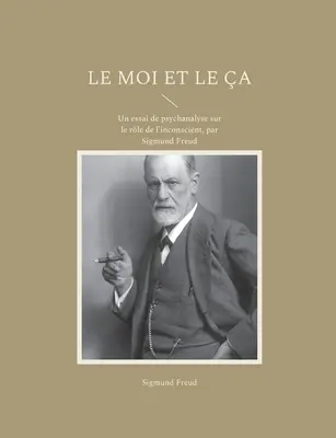 Le Moi et le a: Un essai de psychanalyse sur le rle de l'inconscient, por Sigmund Freud - Le Moi et le a: Un essai de psychanalyse sur le rle de l'inconscient, par Sigmund Freud