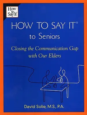 Cómo decirlo(r) a los mayores: Cerrar la brecha de comunicación con nuestros mayores - How to Say It(r) to Seniors: Closing the Communication Gap with Our Elders