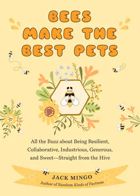 Las abejas son las mejores mascotas: Todo el rumor sobre su resistencia, colaboración, laboriosidad, generosidad y dulzura, directamente de la colmena (Apicultura) - Bees Make the Best Pets: All the Buzz about Being Resilient, Collaborative, Industrious, Generous, and Sweet-Straight from the Hive (Beekeeping