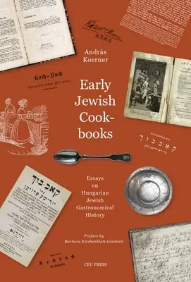 Los primeros libros de cocina judíos: Ensayos sobre la historia de la gastronomía judía húngara - Early Jewish Cookbooks: Essays on the History of Hungarian Jewish Gastronomy