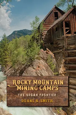 Campamentos mineros de las Montañas Rocosas: La frontera urbana - Rocky Mountain Mining Camps: The Urban Frontier