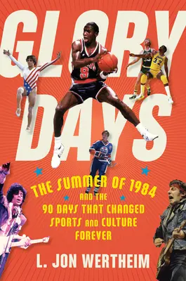 Días de gloria: El verano de 1984 y los 90 días que cambiaron el deporte y la cultura para siempre - Glory Days: The Summer of 1984 and the 90 Days That Changed Sports and Culture Forever