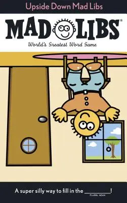 Mad Libs al revés: El mejor juego de palabras del mundo - Upside Down Mad Libs: World's Greatest Word Game