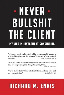 Nunca mientas al cliente: Mi vida en la consultoría de inversiones - Never Bullshit the Client: My Life in Investment Consulting