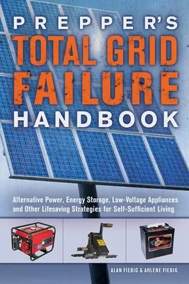Prepper's Total Grid Failure Handbook: Energía alternativa, almacenamiento de energía, electrodomésticos de bajo voltaje y otras estrategias vitales para ser autosuficiente L - Prepper's Total Grid Failure Handbook: Alternative Power, Energy Storage, Low Voltage Appliances and Other Lifesaving Strategies for Self-Sufficient L
