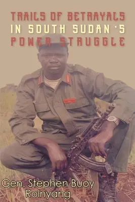Trayectorias de las traiciones en la lucha por el poder en Sudán del Sur - Trails of Betrayals in south Sudan's Power Struggle